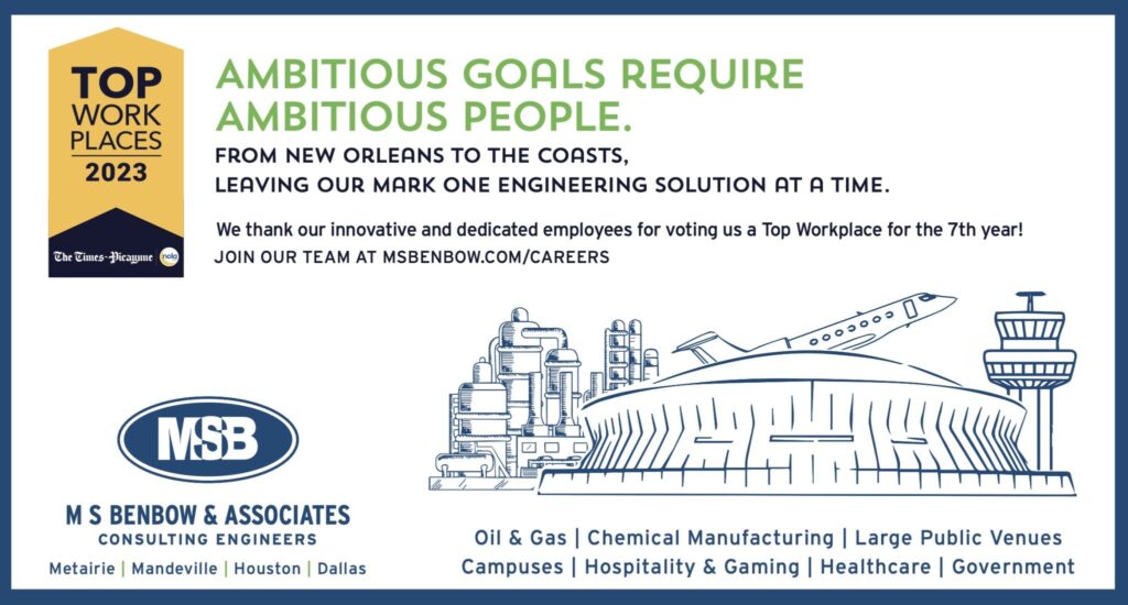Ambitious Goals Require Ambitious People.  From New Orleans to the coasts, leaving our mark one engineering solution at a time.  We thank our innovative and dedicated employees for voting us a Top Workplace for the 7th year,  Join our team at msbenbow.com/careers